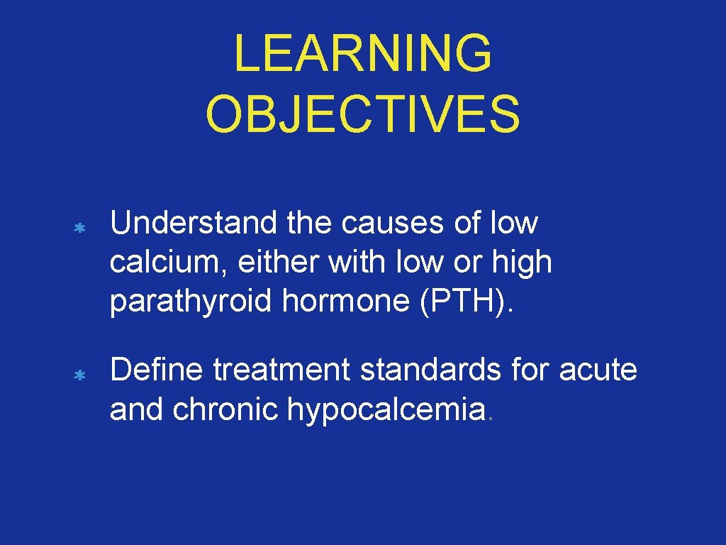 LEARNING OBJECTIVES Understand the causes of low calcium, either with low or high parathyroid