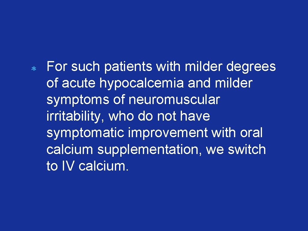 For such patients with milder degrees of acute hypocalcemia and milder symptoms of neuromuscular