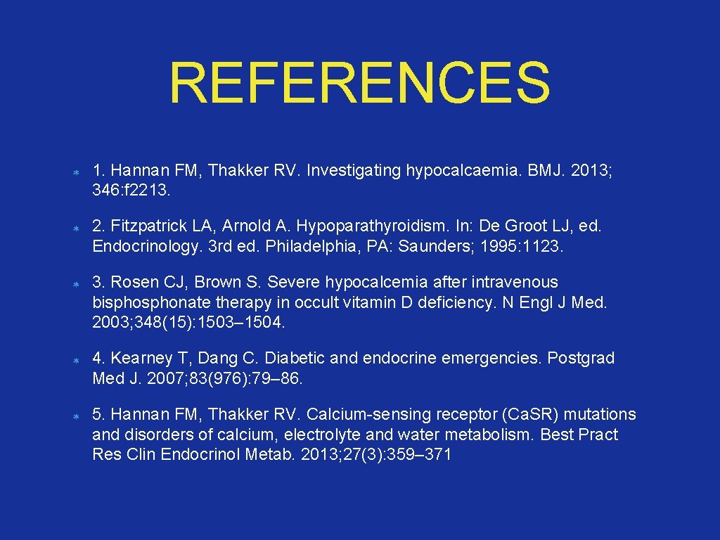 REFERENCES 1. Hannan FM, Thakker RV. Investigating hypocalcaemia. BMJ. 2013; 346: f 2213. 2.