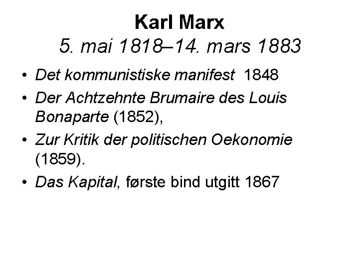 Karl Marx 5. mai 1818– 14. mars 1883 • Det kommunistiske manifest 1848 •