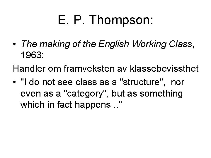 E. P. Thompson: • The making of the English Working Class, 1963: Handler om