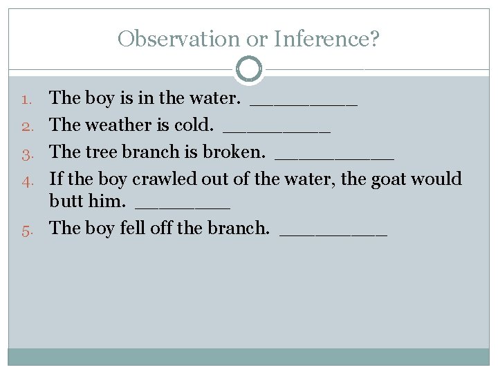 Observation or Inference? 1. 2. 3. 4. 5. The boy is in the water.