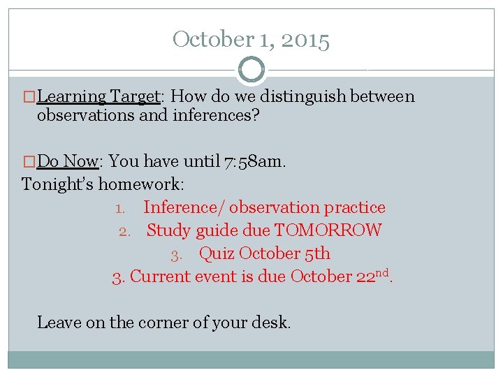 October 1, 2015 �Learning Target: How do we distinguish between observations and inferences? �Do