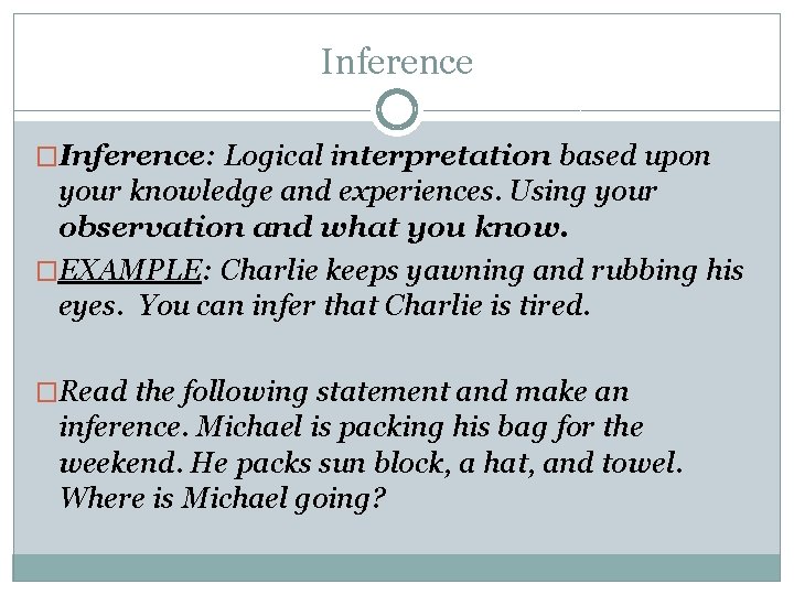 Inference �Inference: Logical interpretation based upon your knowledge and experiences. Using your observation and