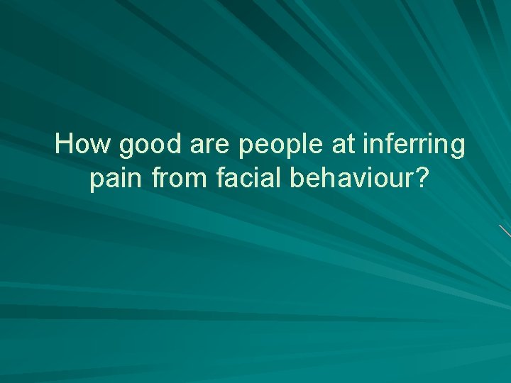 How good are people at inferring pain from facial behaviour? 