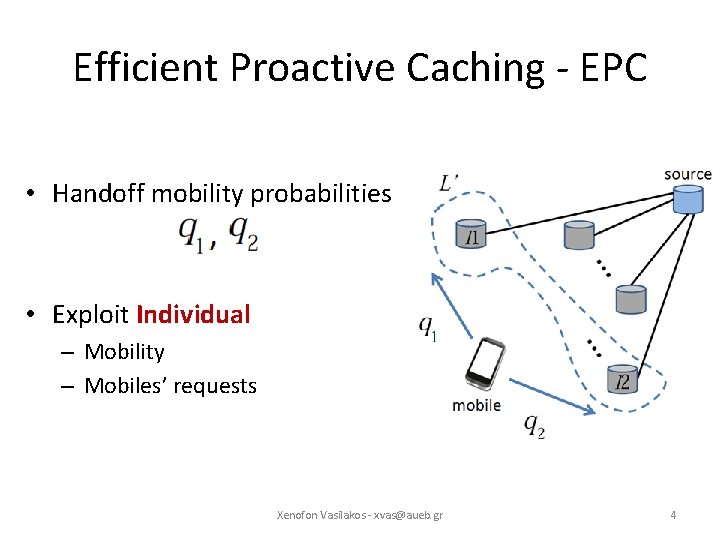 Efficient Proactive Caching - EPC • Handoff mobility probabilities • Exploit Individual – Mobility