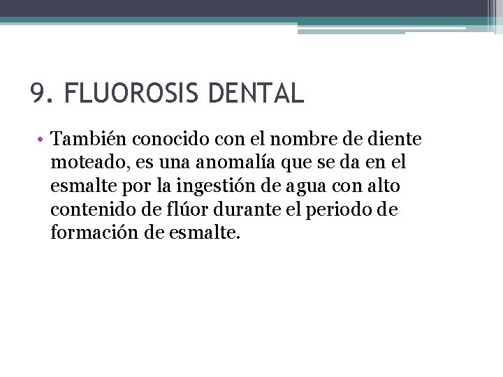 9. FLUOROSIS DENTAL • También conocido con el nombre de diente moteado, es una