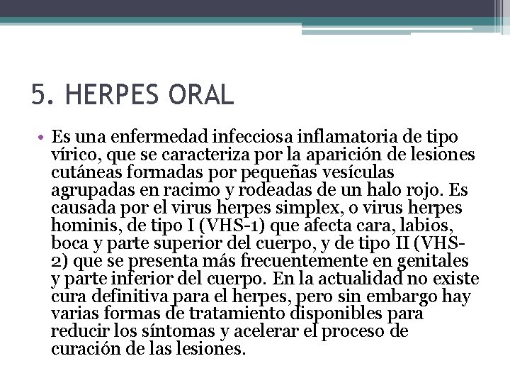 5. HERPES ORAL • Es una enfermedad infecciosa inflamatoria de tipo vírico, que se