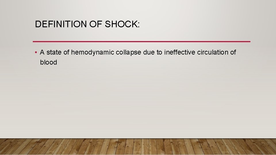 DEFINITION OF SHOCK: • A state of hemodynamic collapse due to ineffective circulation of
