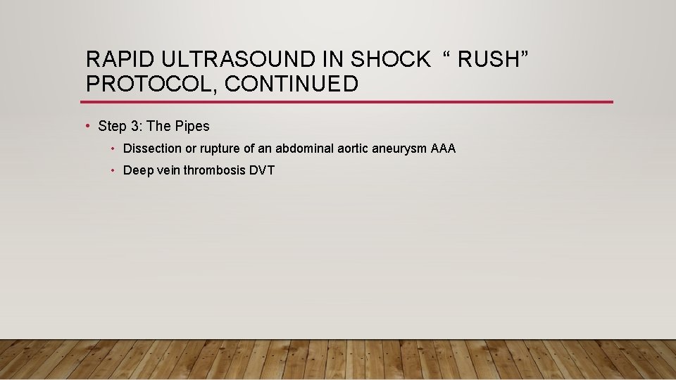 RAPID ULTRASOUND IN SHOCK “ RUSH” PROTOCOL, CONTINUED • Step 3: The Pipes •