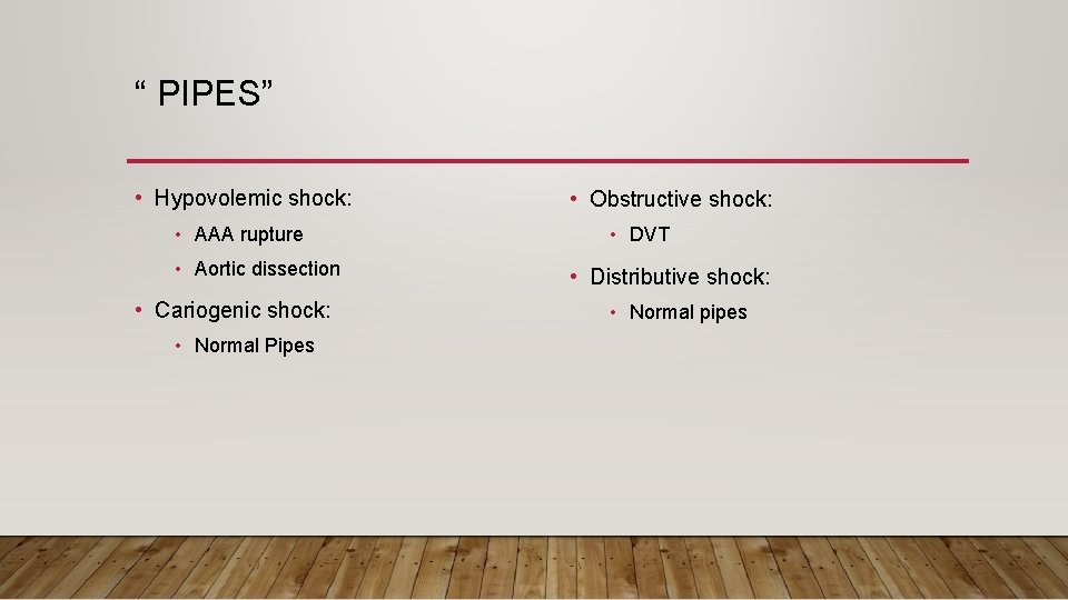 “ PIPES” • Hypovolemic shock: • AAA rupture • Aortic dissection • Cariogenic shock:
