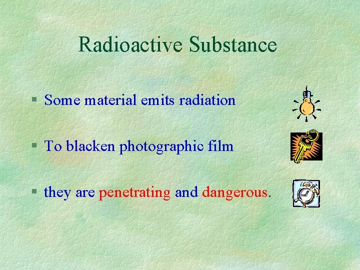 Radioactive Substance § Some material emits radiation § To blacken photographic film § they