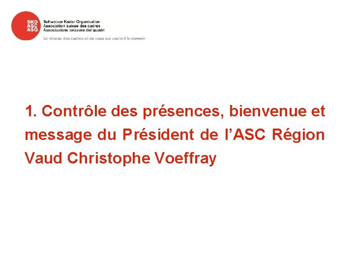 1. Contrôle des présences, bienvenue et message du Président de l’ASC Région Vaud Christophe