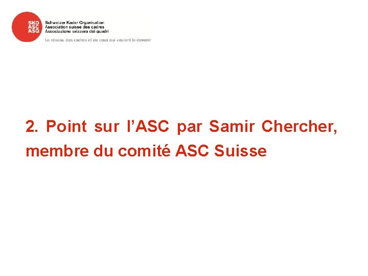 2. Point sur l’ASC par Samir Chercher, membre du comité ASC Suisse 