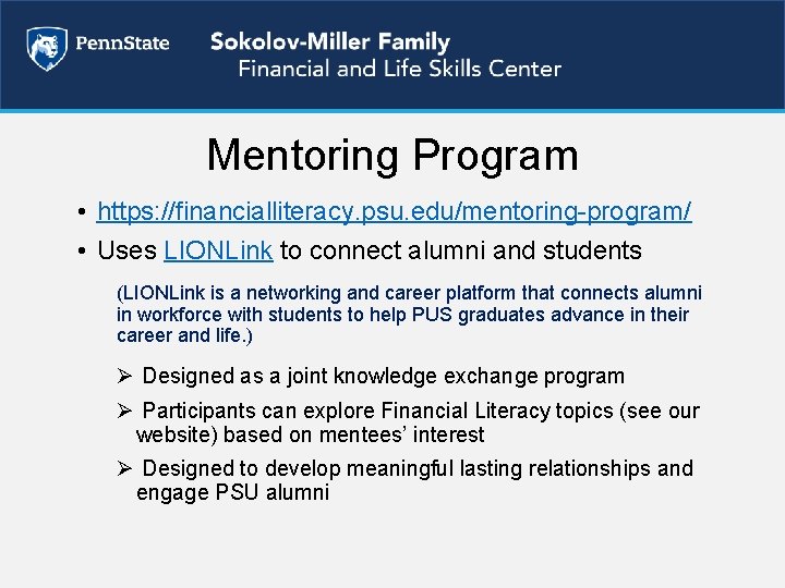 Mentoring Program • https: //financialliteracy. psu. edu/mentoring-program/ • Uses LIONLink to connect alumni and