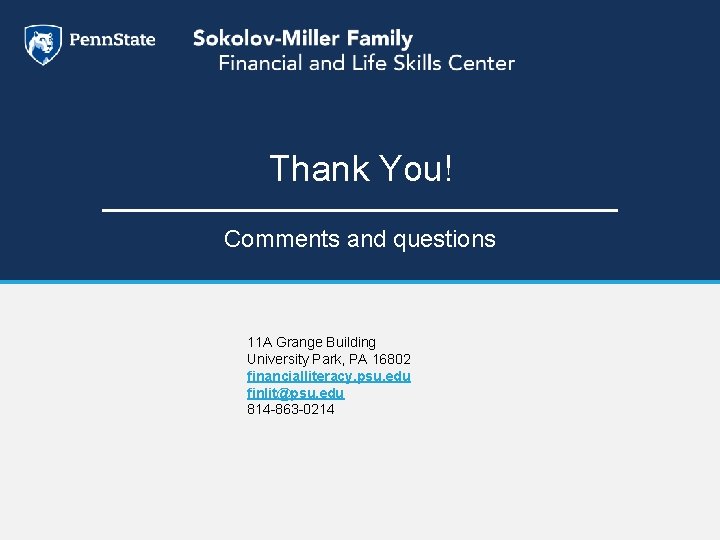 Thank You! Comments and questions 11 A Grange Building University Park, PA 16802 financialliteracy.