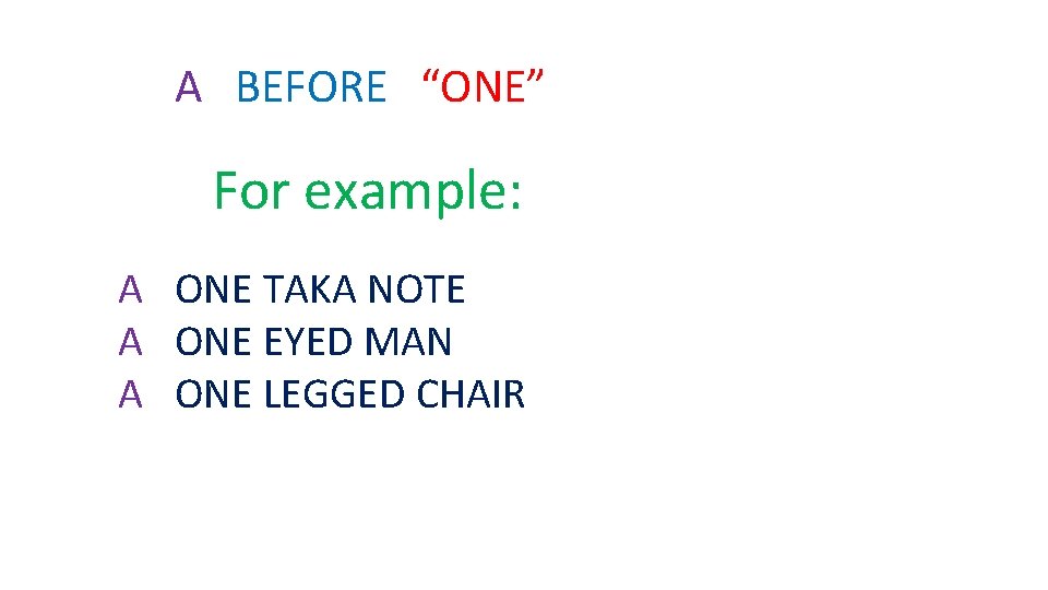A BEFORE “ONE” For example: A ONE TAKA NOTE A ONE EYED MAN A