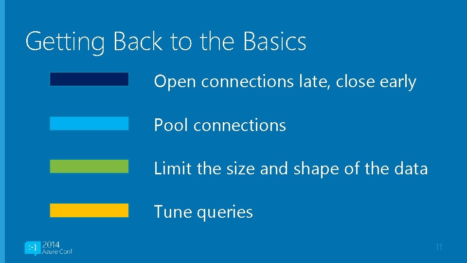 Getting Back to the Basics Open connections late, close early Pool connections Limit the