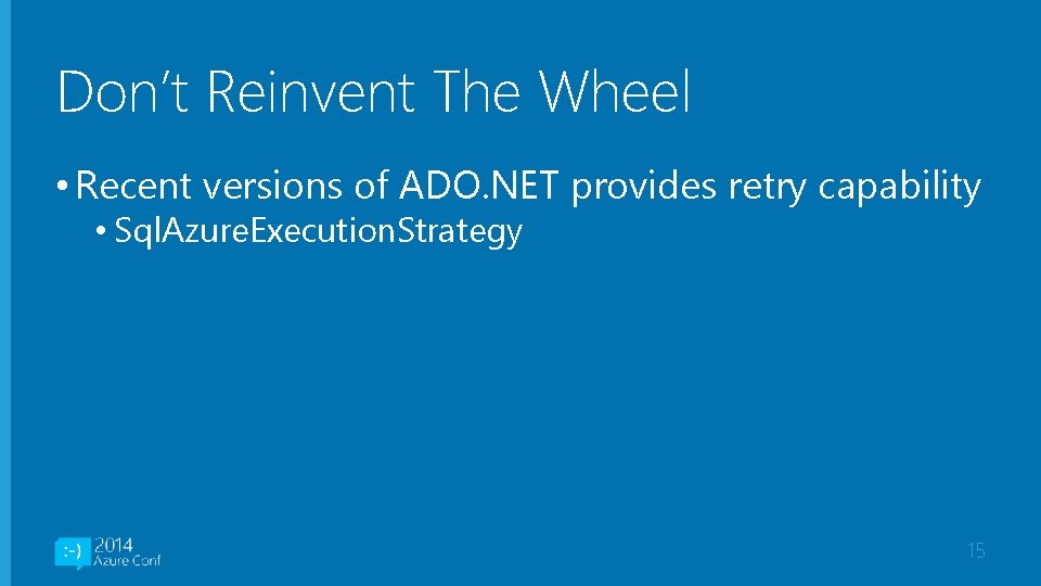 Don’t Reinvent The Wheel • Recent versions of ADO. NET provides retry capability •