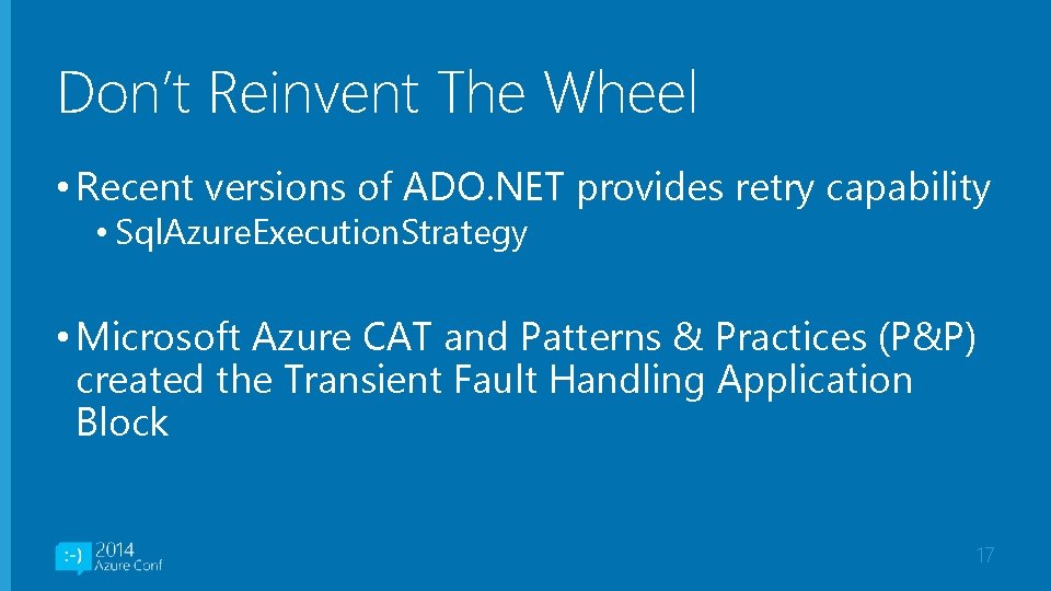 Don’t Reinvent The Wheel • Recent versions of ADO. NET provides retry capability •