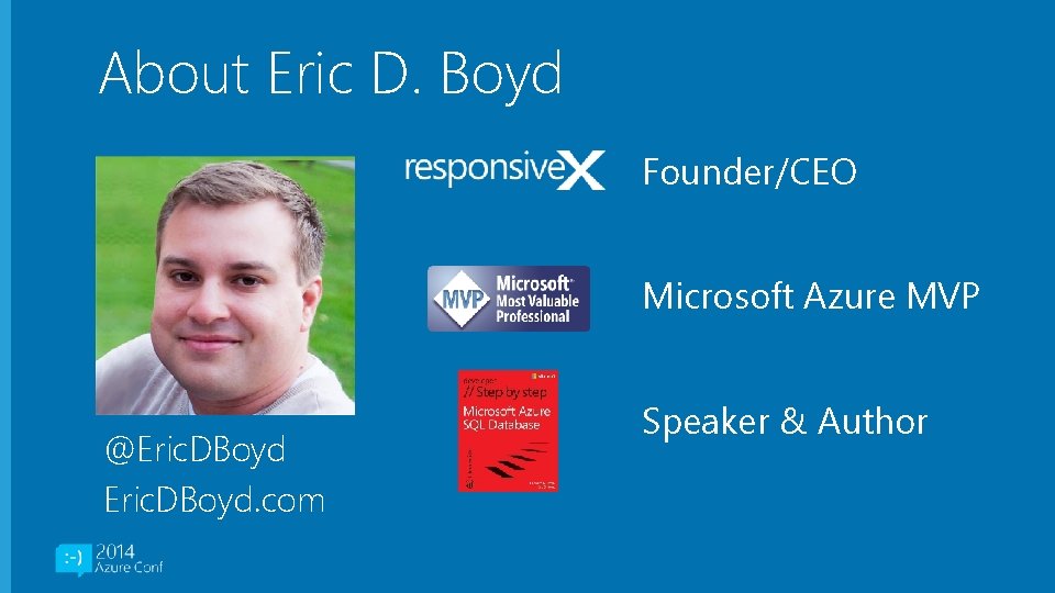 About Eric D. Boyd Founder/CEO Microsoft Azure MVP @Eric. DBoyd. com Speaker & Author