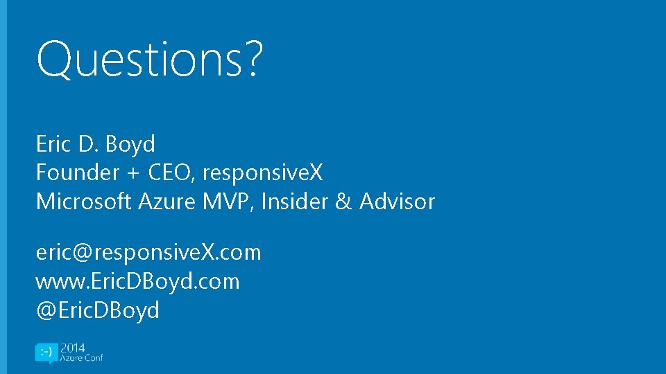 Questions? Eric D. Boyd Founder + CEO, responsive. X Microsoft Azure MVP, Insider &