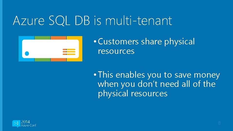 Azure SQL DB is multi-tenant • Customers share physical resources • This enables you