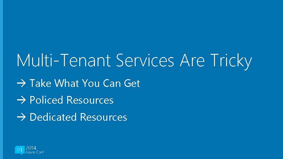 Multi-Tenant Services Are Tricky Take What You Can Get Policed Resources Dedicated Resources 