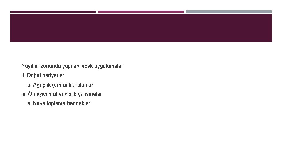 Yayılım zonunda yapılabilecek uygulamalar i. Doğal bariyerler a. Ağaçlık (ormanlık) alanlar ii. Önleyici mühendislik