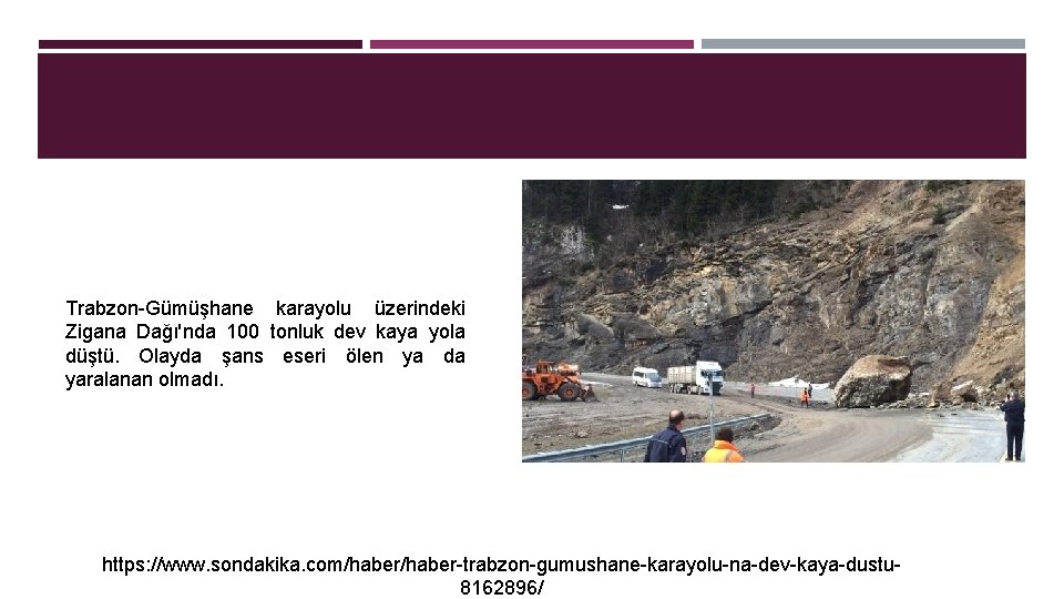 Trabzon-Gümüşhane karayolu üzerindeki Zigana Dağı'nda 100 tonluk dev kaya yola düştü. Olayda şans eseri