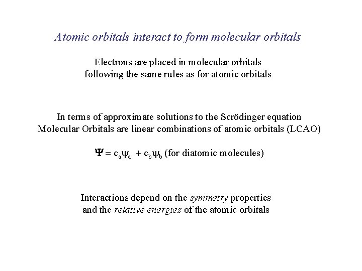 Atomic orbitals interact to form molecular orbitals Electrons are placed in molecular orbitals following Atomic orbitals interact to form molecular orbitals Electrons are placed in molecular orbitals following
