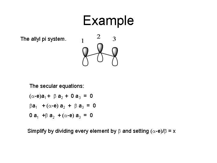 Example The allyl pi system. The secular equations: (a-e)a 1 + b a 2 Example The allyl pi system. The secular equations: (a-e)a 1 + b a 2