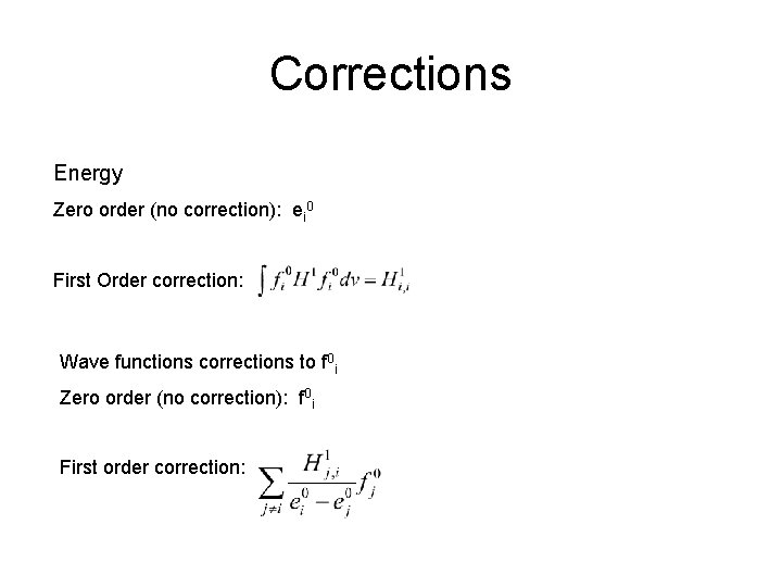 Corrections Energy Zero order (no correction): ei 0 First Order correction: Wave functions corrections Corrections Energy Zero order (no correction): ei 0 First Order correction: Wave functions corrections