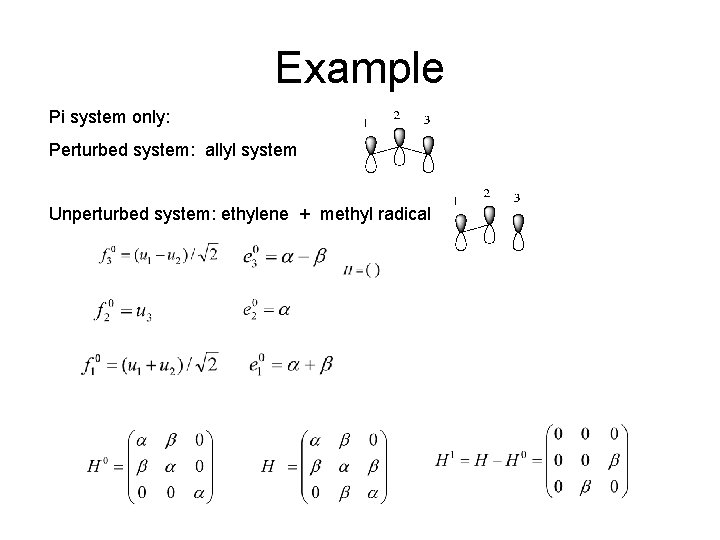 Example Pi system only: Perturbed system: allyl system Unperturbed system: ethylene + methyl radical Example Pi system only: Perturbed system: allyl system Unperturbed system: ethylene + methyl radical
