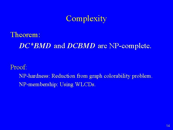 Complexity Theorem: DC*BMD and DCBMD are NP-complete. Proof: NP-hardness: Reduction from graph colorability problem.
