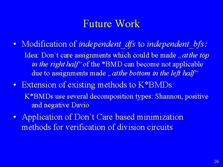 Future Work • Modification of independent_dfs to independent_bfs: Idea: Don´t care assignments which could