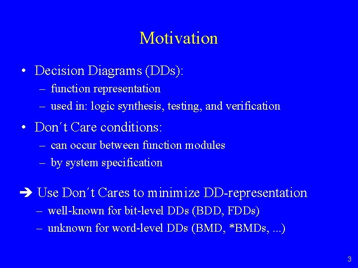 Motivation • Decision Diagrams (DDs): – function representation – used in: logic synthesis, testing,