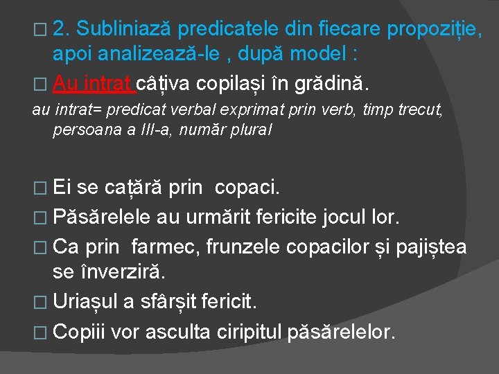 � 2. Subliniază predicatele din fiecare propoziție, apoi analizează-le , după model : �