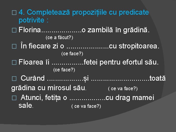 � 4. Completează propozițiile cu predicate potrivite : � Florina. . . . .