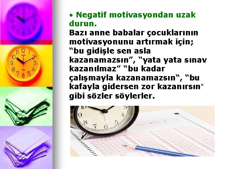  • Negatif motivasyondan uzak durun. Bazı anne babalar çocuklarının motivasyonunu artırmak için; “bu