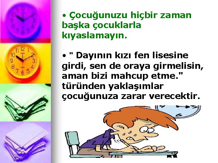  • Çocuğunuzu hiçbir zaman başka çocuklarla kıyaslamayın. • " Dayının kızı fen lisesine