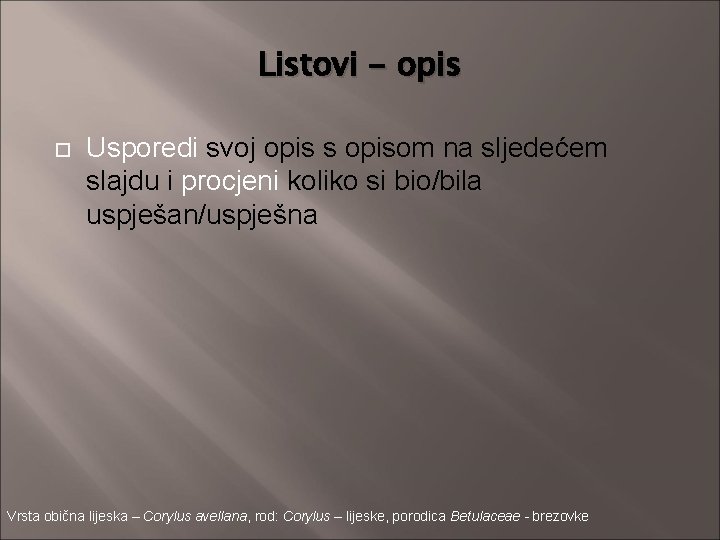 Listovi - opis Usporedi svoj opis s opisom na sljedećem slajdu i procjeni koliko