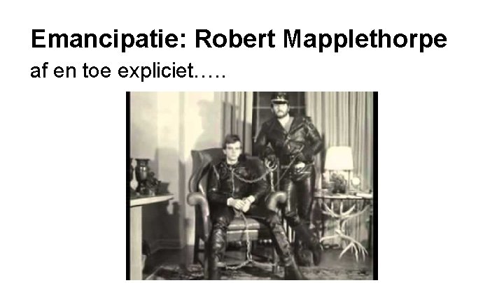 Emancipatie: Robert Mapplethorpe af en toe expliciet…. . 