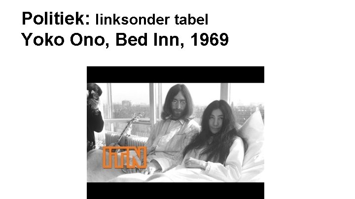 Politiek: linksonder tabel Yoko Ono, Bed Inn, 1969 