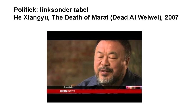 Politiek: linksonder tabel He Xiangyu, The Death of Marat (Dead Ai Weiwei), 2007 