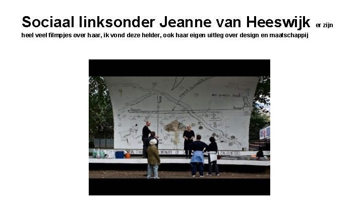 Sociaal linksonder Jeanne van Heeswijk heel veel filmpjes over haar, ik vond deze helder,