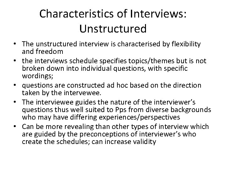 Characteristics of Interviews: Unstructured • The unstructured interview is characterised by flexibility and freedom