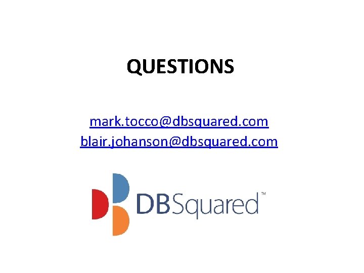 QUESTIONS mark. tocco@dbsquared. com blair. johanson@dbsquared. com 