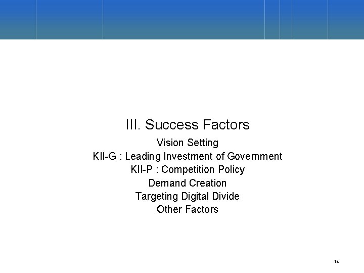 III. Success Factors Vision Setting KII-G : Leading Investment of Government KII-P : Competition