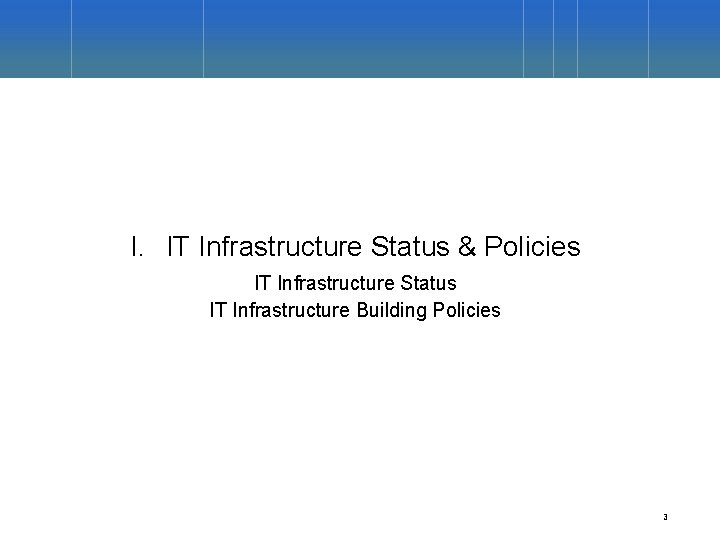 I. IT Infrastructure Status & Policies IT Infrastructure Status IT Infrastructure Building Policies 3